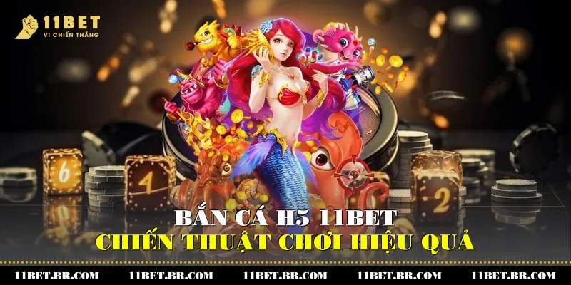 Bắn Cá H5 11BET Và Chiến Thuật Chơi Cho Người Mới 3 Bắn Cá H5