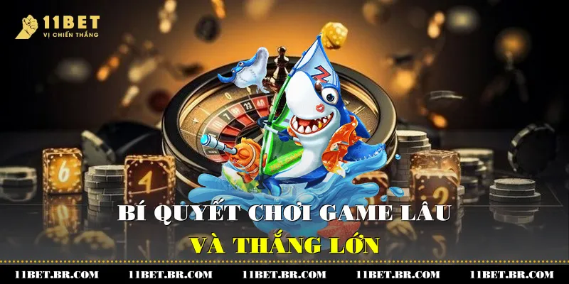 Bắn Cá H5 11BET Và Chiến Thuật Chơi Cho Người Mới 4 Bí quyết chơi Game lâu và thắng lớn