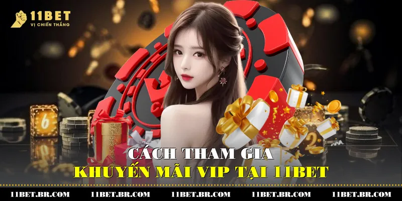 Nhận Ưu Đãi Lớn Từ Chương Trình Khuyến Mãi VIP 11BET 4 Cách tham gia khuyến mãi VIP tại 11BET