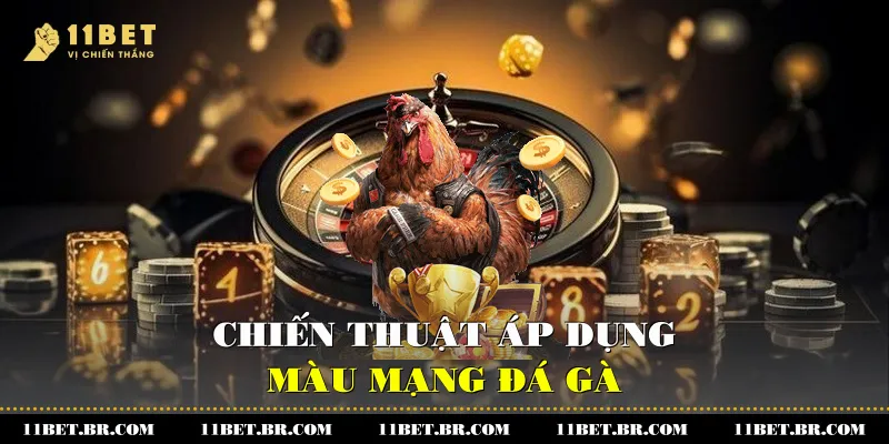 Màu Mạng Đá Gà - Bí Quyết Chiến Thắng Tại 11BET 3 Chiến thuật áp dụng màu mạng đá gà