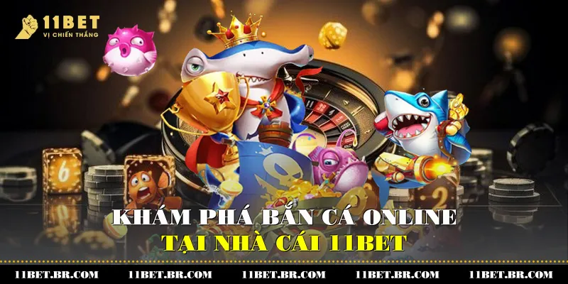 Khám Phá Bắn Cá Online Tại Nhà Cái 11BET 1 Bắn Cá Online