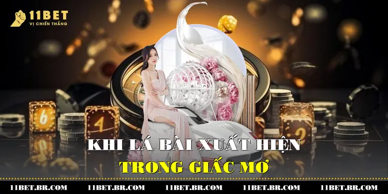 Giải Mã Giấc Mơ Cùng Nhà Cái 11BET 3 Khi lá bài xuất hiện trong giấc mơ