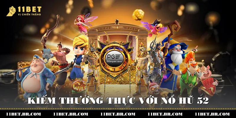 Nổ Hũ 52 - Khám Phá Cách Chơi Tại 11BET 4 Kiếm thưởng thực với nổ hũ 52