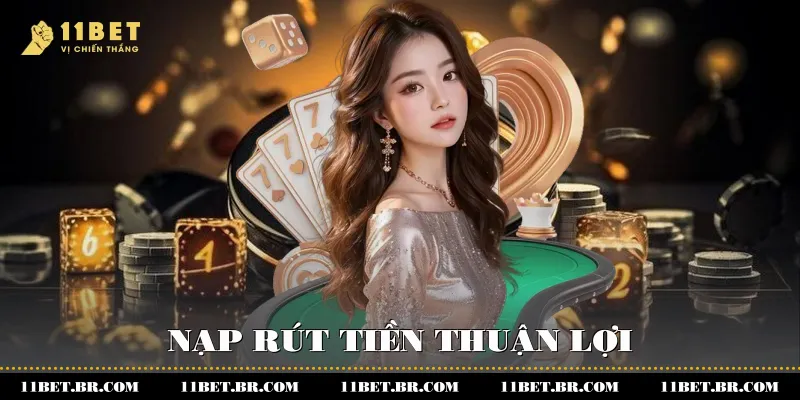 11BET 42 Nạp - Rút tiền thuận lợi