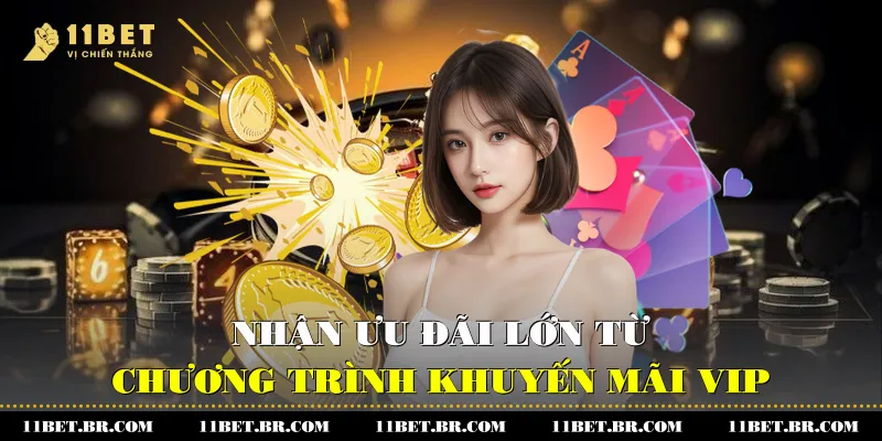 Nhận Ưu Đãi Lớn Từ Chương Trình Khuyến Mãi VIP 11BET 1 Khuyến mãi VIP