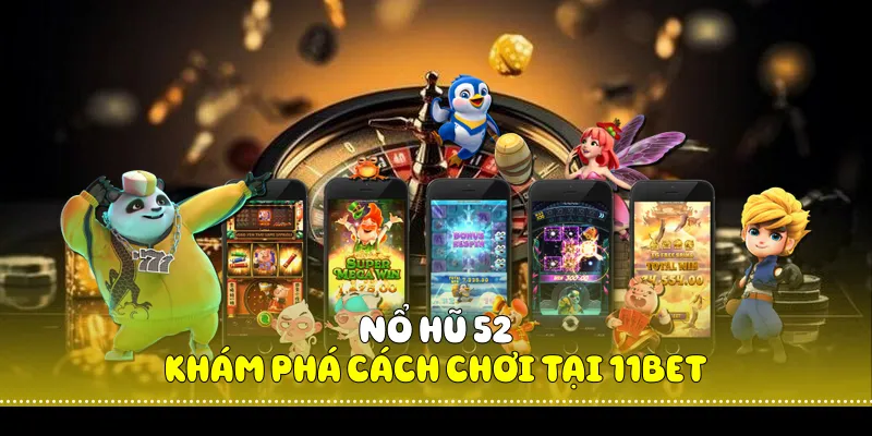 Nổ Hũ 52 - Khám Phá Cách Chơi Tại 11BET 1 Nổ Hũ 52