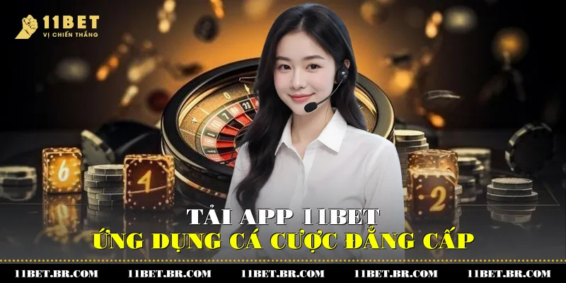Khám Phá Trải Nghiệm Mới Khi Tải App 11BET Về Điện Thoại 1 Tải app 11BET - ứng dụng cá cược đẳng cấp