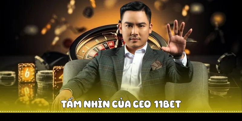 Ceo 11BET Vai Trò Và Tầm Nhìn Lãnh Đạo 3 Tầm nhìn của Ceo 11BET