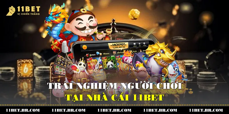 Game Nổ Hũ Rút Tiền - Thắng Lớn Tại 11BET 3 Trải nghiệm người chơi tại nhà cái 11BET