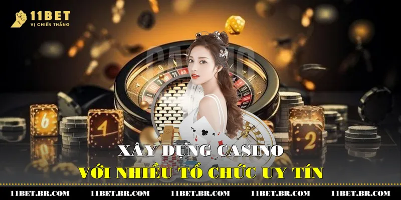 11BET 38 Xây dựng Casino với nhiều tổ chức uy tín